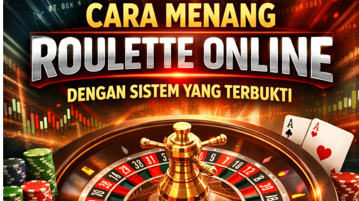 Cara Menang Roulette Online dengan Sistem yang Terbukti